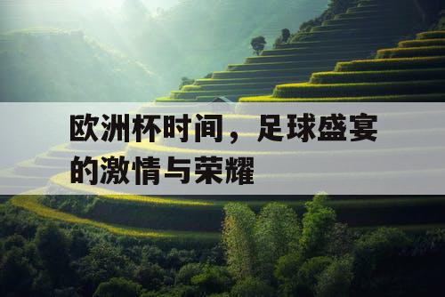 欧洲杯时间，足球盛宴的激情与荣耀