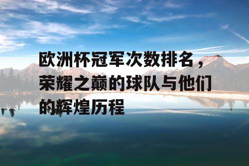 欧洲杯冠军次数排名，荣耀之巅的球队与他们的辉煌历程