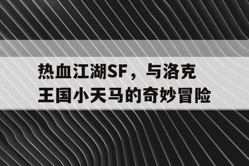 热血江湖SF，与洛克王国小天马的奇妙冒险
