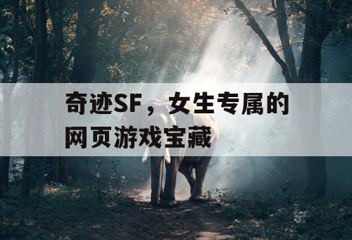奇迹SF，女生专属的网页游戏宝藏
