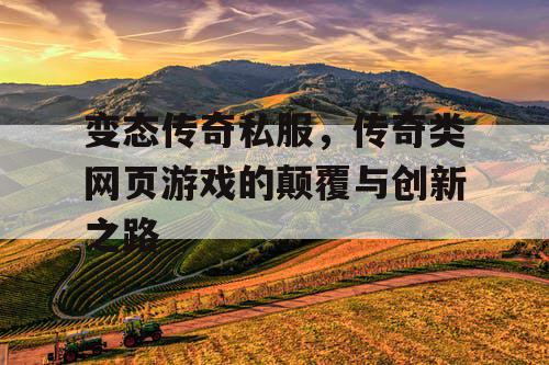变态传奇私服，传奇类网页游戏的颠覆与创新之路