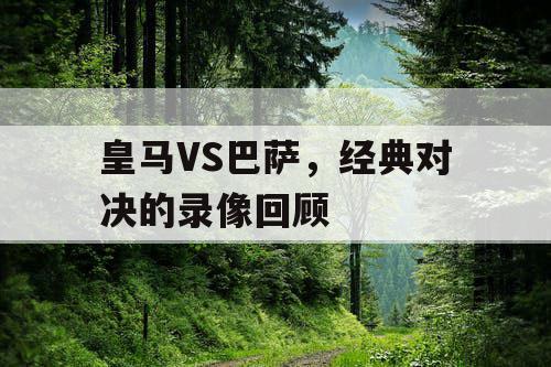 皇马VS巴萨，经典对决的录像回顾