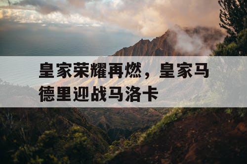 皇家荣耀再燃，皇家马德里迎战马洛卡