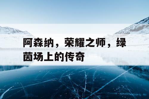 阿森纳，荣耀之师，绿茵场上的传奇