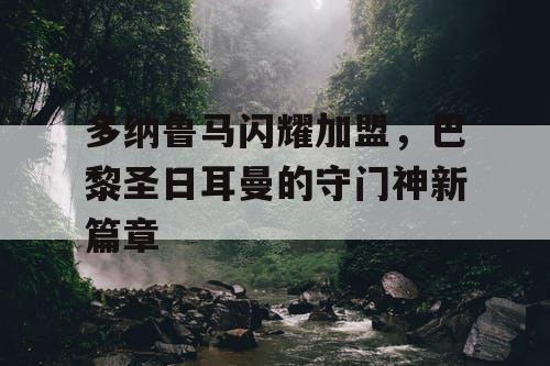多纳鲁马闪耀加盟，巴黎圣日耳曼的守门神新篇章