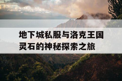 地下城私服与洛克王国灵石的神秘探索之旅