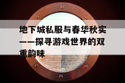 地下城私服与春华秋实——探寻游戏世界的双重韵味