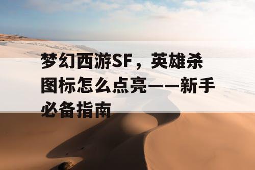梦幻西游SF，英雄杀图标怎么点亮——新手必备指南