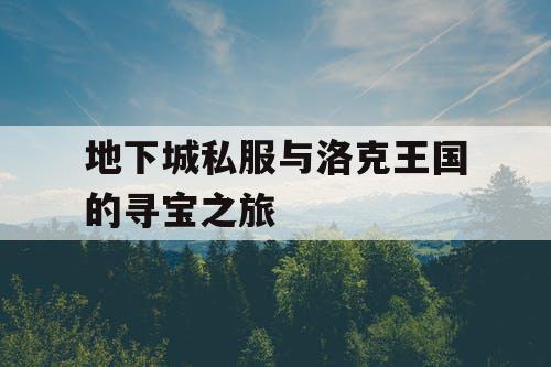 地下城私服与洛克王国的寻宝之旅