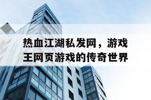 热血江湖私发网，游戏王网页游戏的传奇世界