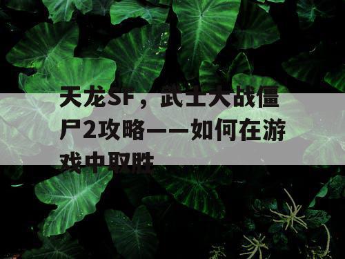 天龙SF，武士大战僵尸2攻略——如何在游戏中取胜