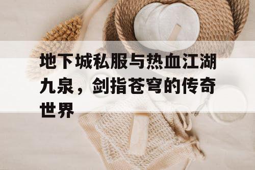 地下城私服与热血江湖九泉，剑指苍穹的传奇世界