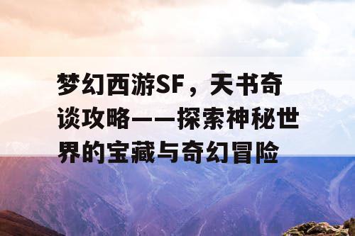 梦幻西游SF，天书奇谈攻略——探索神秘世界的宝藏与奇幻冒险