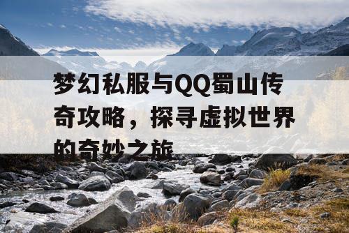 梦幻私服与QQ蜀山传奇攻略，探寻虚拟世界的奇妙之旅