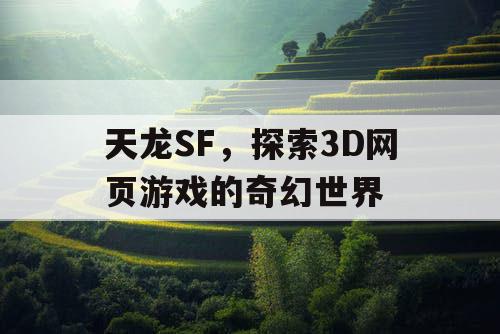 天龙SF，探索3D网页游戏的奇幻世界