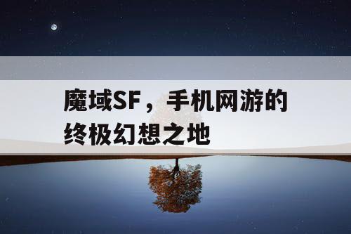 魔域SF，手机网游的终极幻想之地