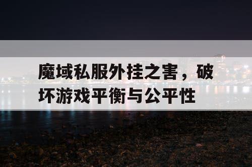 魔域私服外挂之害，破坏游戏平衡与公平性