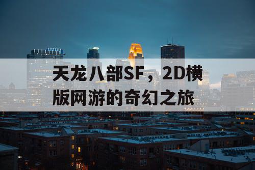 天龙八部SF,2D横版网游的奇幻之旅 天龙八部SF,2D横版网游的奇幻之旅