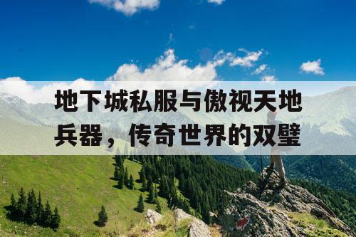 地下城私服与傲视天地兵器，传奇世界的双璧