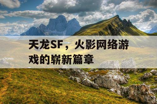 天龙SF，火影网络游戏的崭新篇章