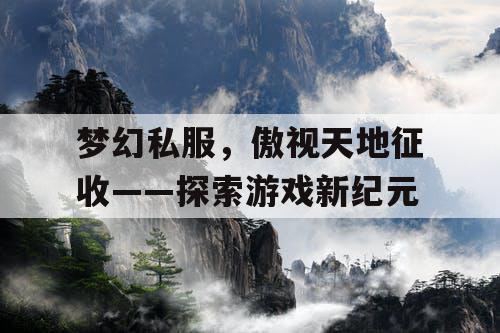 梦幻私服，傲视天地征收——探索游戏新纪元
