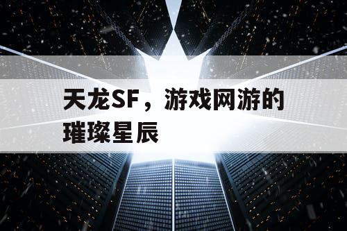 天龙SF，游戏网游的璀璨星辰