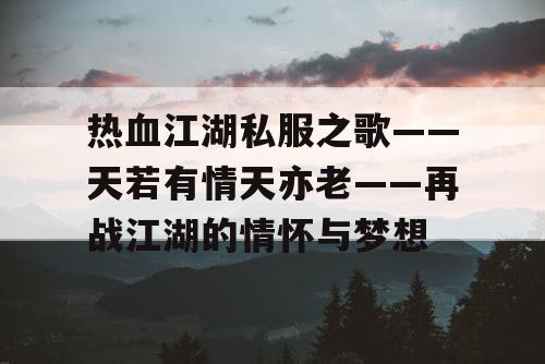 热血江湖私服之歌——天若有情天亦老——再战江湖的情怀与梦想