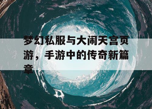 梦幻私服与大闹天宫页游，手游中的传奇新篇章
