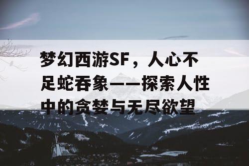 梦幻西游SF，人心不足蛇吞象——探索人性中的贪婪与无尽欲望
