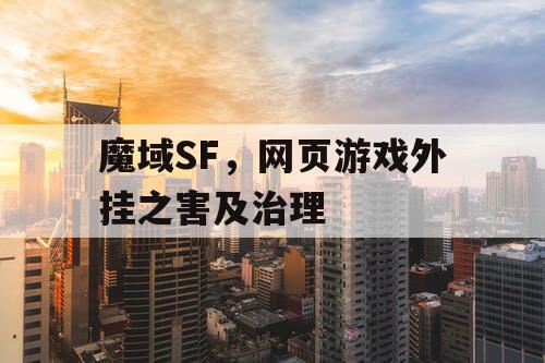 魔域SF，网页游戏外挂之害及治理