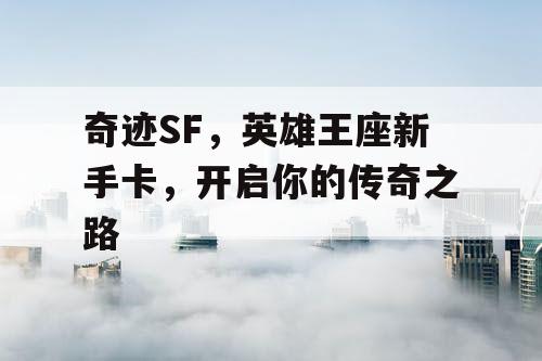奇迹SF，英雄王座新手卡，开启你的传奇之路