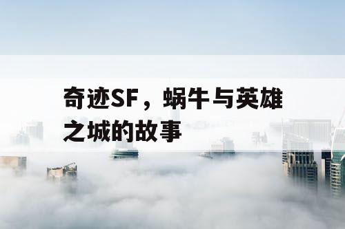 奇迹SF，蜗牛与英雄之城的故事