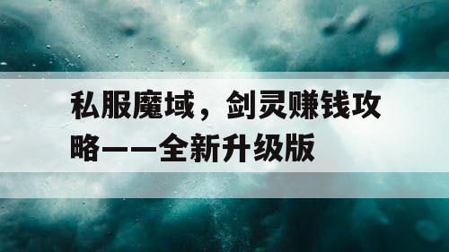 私服魔域，剑灵赚钱攻略——全新升级版