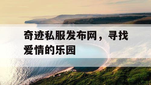 奇迹私服发布网，寻找爱情的乐园