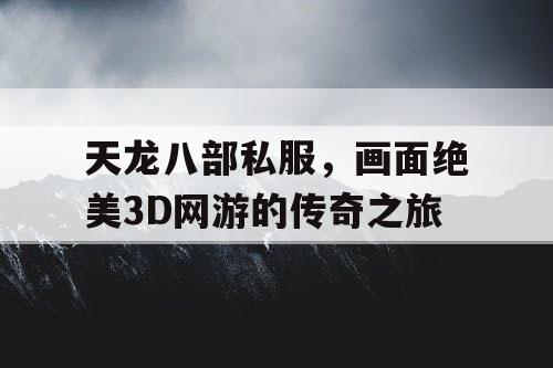 天龙八部私服，画面绝美3D网游的传奇之旅