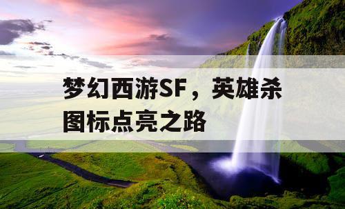 梦幻西游SF，英雄杀图标点亮之路