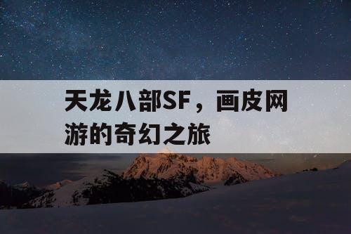天龙八部SF，画皮网游的奇幻之旅