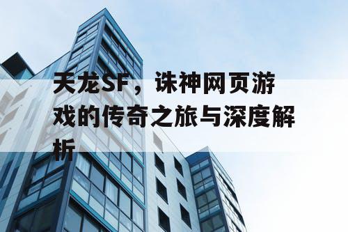天龙SF，诛神网页游戏的传奇之旅与深度解析