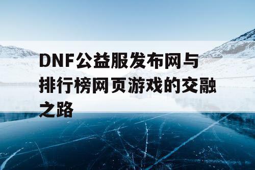 DNF公益服发布网与排行榜网页游戏的交融之路