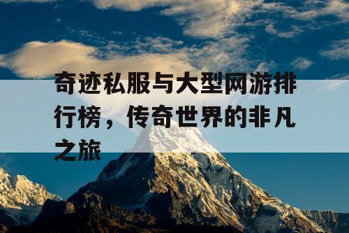 奇迹私服与大型网游排行榜，传奇世界的非凡之旅