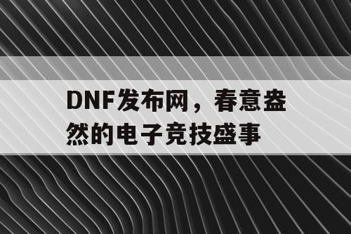 DNF发布网，春意盎然的电子竞技盛事
