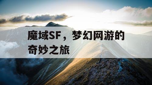 魔域SF，梦幻网游的奇妙之旅