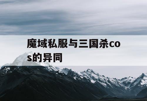 魔域私服与三国杀cos的异同
