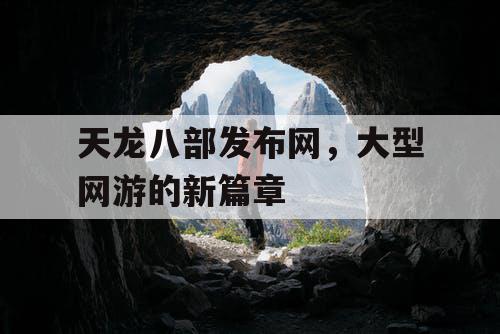 天龙八部发布网，大型网游的新篇章
