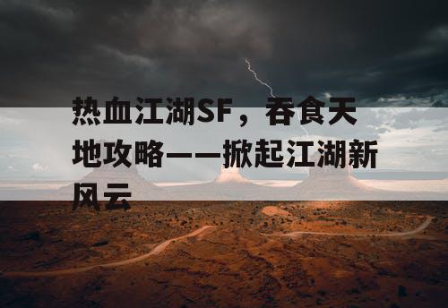 热血江湖SF，吞食天地攻略——掀起江湖新风云