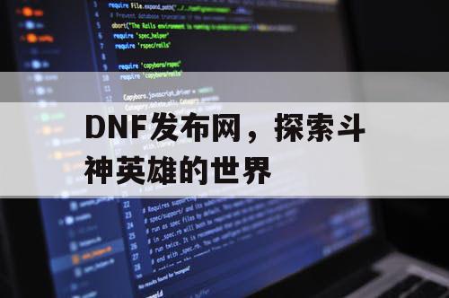 DNF发布网，探索斗神英雄的世界