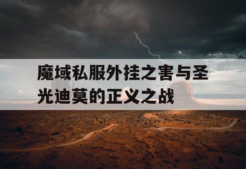 魔域私服外挂之害与圣光迪莫的正义之战
