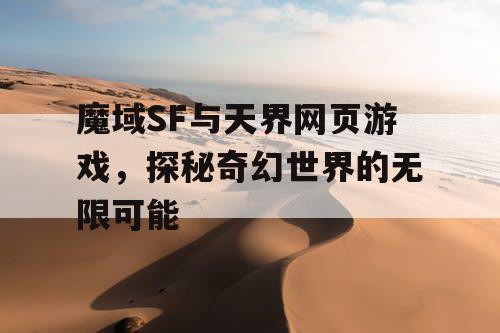 魔域SF与天界网页游戏,探秘奇幻世界的无限可能 魔域SF与天界网页游戏,探秘奇幻世界的无限可能