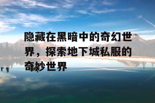 隐藏在黑暗中的奇幻世界，探索地下城私服的奇妙世界