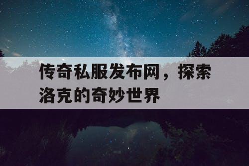 传奇私服发布网，探索洛克的奇妙世界